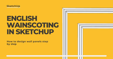 English wainscoting in SketchUp - how to design wall panels step by step