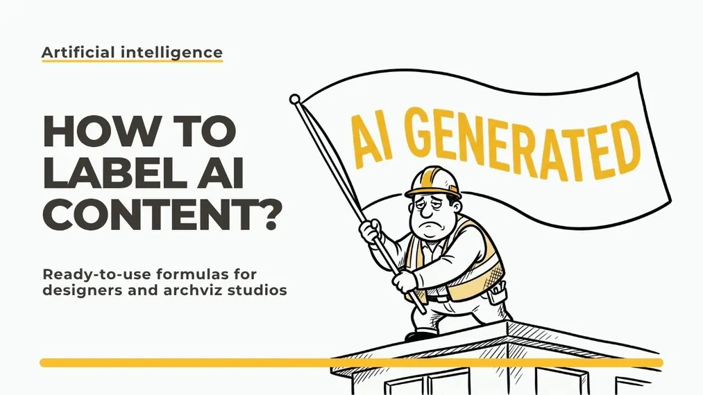 How to Label AI Content According to the Law? Ready-Made Formulas for Designers and Archviz Studios.